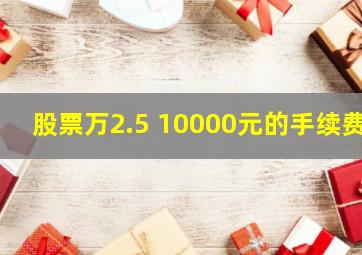 股票万2.5 10000元的手续费